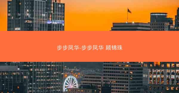步步凤华-步步凤华 顾锦珠