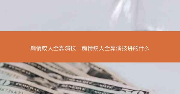 痴情鲛人全靠演技—痴情鲛人全靠演技讲的什么