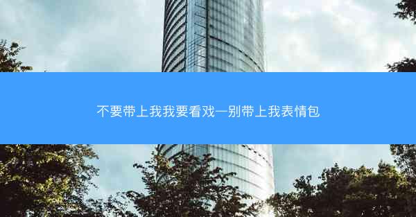 不要带上我我要看戏—别带上我表情包 不要带上我我要看戏—别带上我表情包