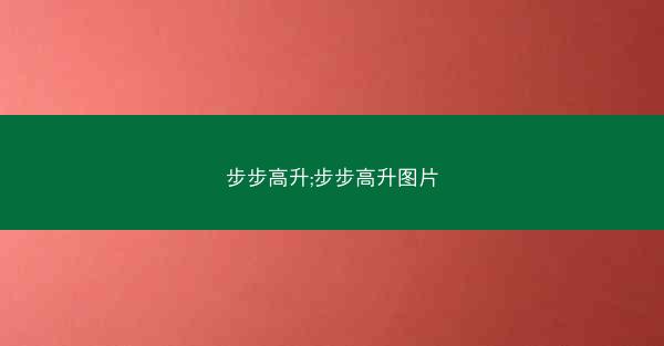 步步高升;步步高升图片 步步高升;步步高升图片