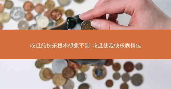 吃瓜的快乐根本想象不到_吃瓜使我快乐表情包