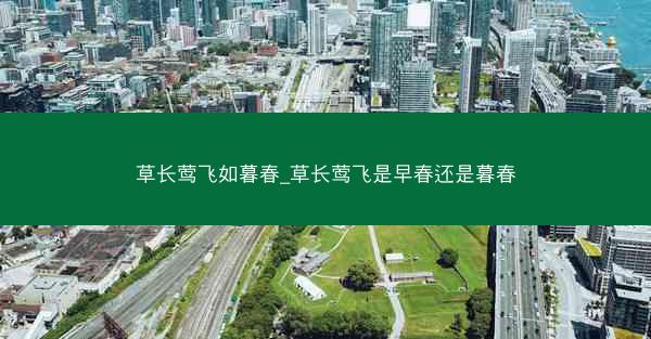 草长莺飞如暮春_草长莺飞是早春还是暮春 草长莺飞如暮春_草长莺飞是早春还是暮春