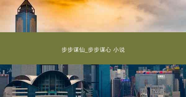 步步谋仙_步步谋心 小说