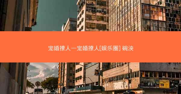 宠婚撩人—宠婚撩人[娱乐圈] 碗泱