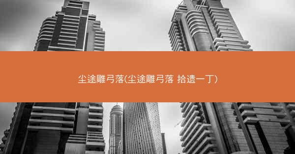 尘途雕弓落(尘途雕弓落 拾遗一丁) 尘途雕弓落(尘途雕弓落 拾遗一丁)