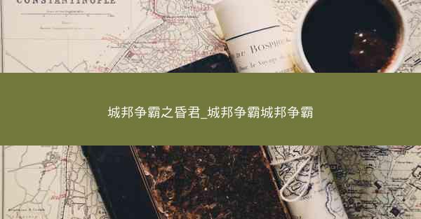 城邦争霸之昏君_城邦争霸城邦争霸