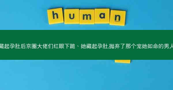 藏起孕肚后京圈大佬们红眼下跪、她藏起孕肚,抛弃了那个宠她如命的男人