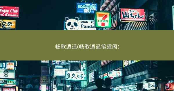 畅歌逍遥(畅歌逍遥笔趣阁)