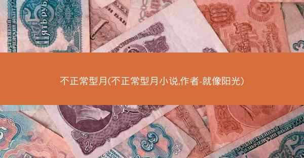 不正常型月(不正常型月小说,作者-就像阳光)