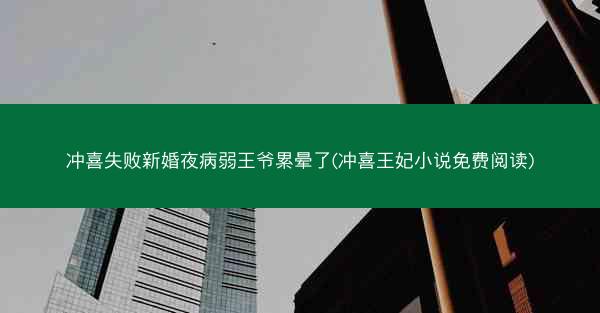 冲喜失败新婚夜病弱王爷累晕了(冲喜王妃小说免费阅读)