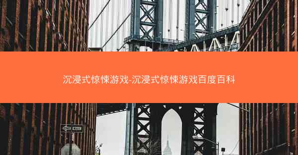 沉浸式惊悚游戏-沉浸式惊悚游戏百度百科