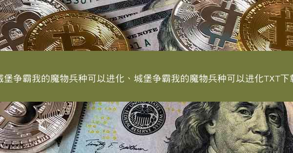 城堡争霸我的魔物兵种可以进化、城堡争霸我的魔物兵种可以进化TXT下载