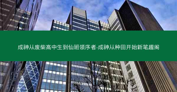 成神从废柴高中生到仙班领序者-成神从种田开始新笔趣阁