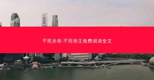 不死杀帝-不死帝王免费阅读全文