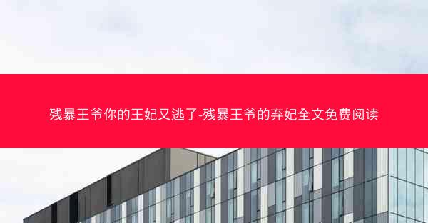 残暴王爷你的王妃又逃了-残暴王爷的弃妃全文免费阅读