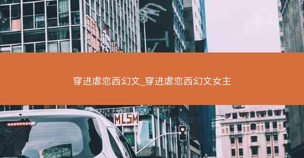 穿进虐恋西幻文_穿进虐恋西幻文女主