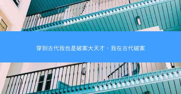 穿到古代我也是破案大天才、我在古代破案