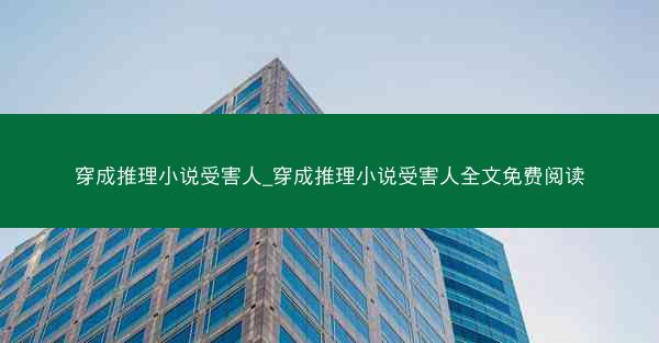 穿成推理小说受害人_穿成推理小说受害人全文免费阅读