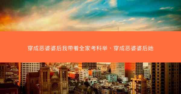穿成恶婆婆后我带着全家考科举、穿成恶婆婆后她
