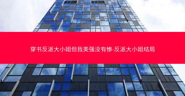 穿书反派大小姐但我美强没有惨-反派大小姐结局