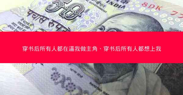 穿书后所有人都在逼我做主角、穿书后所有人都想上我