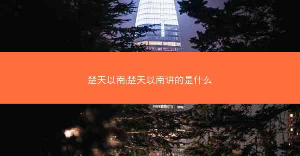 楚天以南;楚天以南讲的是什么