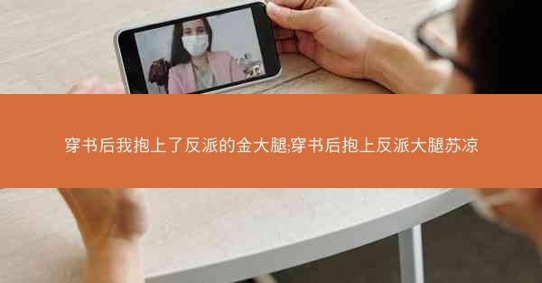 穿书后我抱上了反派的金大腿;穿书后抱上反派大腿苏凉