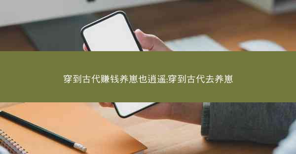 穿到古代赚钱养崽也逍遥;穿到古代去养崽
