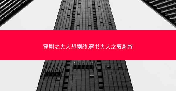 穿剧之夫人想剧终;穿书夫人之要剧终