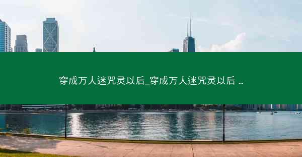 穿成万人迷咒灵以后_穿成万人迷咒灵以后 ...