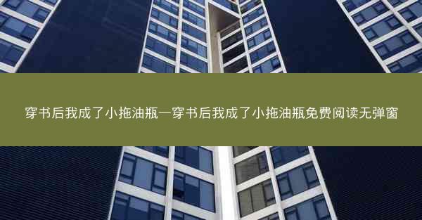 穿书后我成了小拖油瓶—穿书后我成了小拖油瓶免费阅读无弹窗