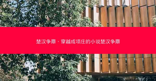 楚汉争鼎、穿越成项庄的小说楚汉争鼎