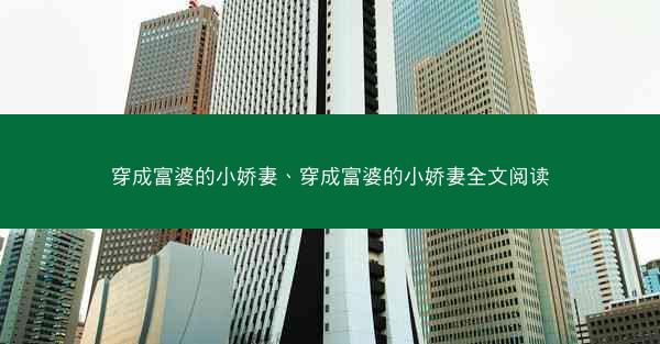 穿成富婆的小娇妻、穿成富婆的小娇妻全文阅读 穿成富婆的小娇妻、穿成富婆的小娇妻全文阅读