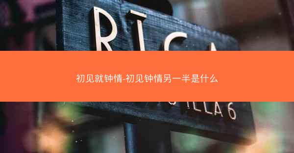 初见就钟情-初见钟情另一半是什么
