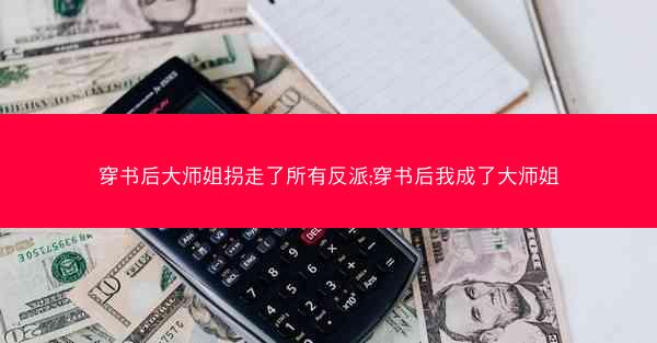 穿书后大师姐拐走了所有反派;穿书后我成了大师姐