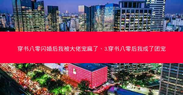 穿书八零闪婚后我被大佬宠麻了、3.穿书八零后我成了团宠