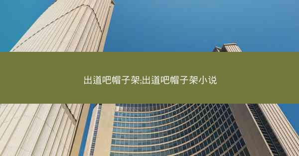 出道吧帽子架;出道吧帽子架小说