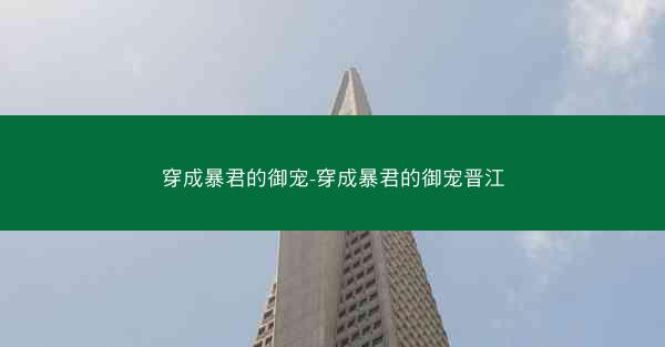 穿成暴君的御宠-穿成暴君的御宠晋江