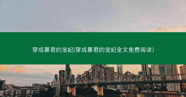 穿成暴君的宠妃(穿成暴君的宠妃全文免费阅读)