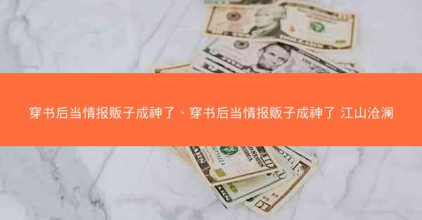 穿书后当情报贩子成神了、穿书后当情报贩子成神了 江山沧澜