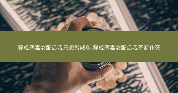 穿成恶毒女配后我只想做咸鱼-穿成恶毒女配后我不断作死