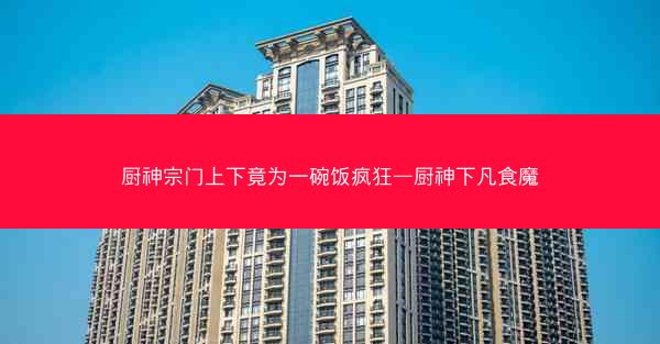 厨神宗门上下竟为一碗饭疯狂—厨神下凡食魔