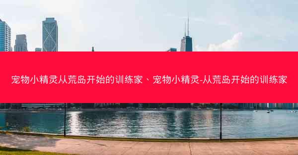宠物小精灵从荒岛开始的训练家、宠物小精灵-从荒岛开始的训练家