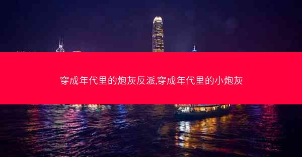 穿成年代里的炮灰反派,穿成年代里的小炮灰
