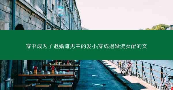 穿书成为了退婚流男主的发小;穿成退婚流女配的文
