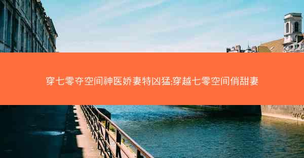 穿七零夺空间神医娇妻特凶猛;穿越七零空间俏甜妻