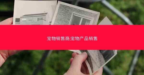 宠物销售商;宠物产品销售