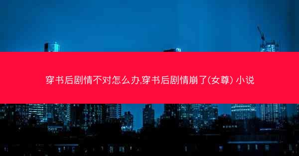 穿书后剧情不对怎么办,穿书后剧情崩了(女尊) 小说