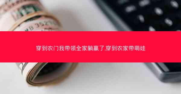 穿到农门我带领全家躺赢了,穿到农家带萌娃