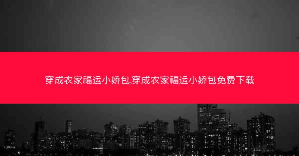 穿成农家福运小娇包,穿成农家福运小娇包免费下载
